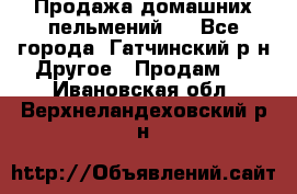 Продажа домашних пельмений.  - Все города, Гатчинский р-н Другое » Продам   . Ивановская обл.,Верхнеландеховский р-н